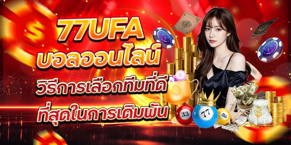 77UFA บอลออนไลน์ วิธีการเลือกทีมที่ดีที่สุดในการเดิมพัน