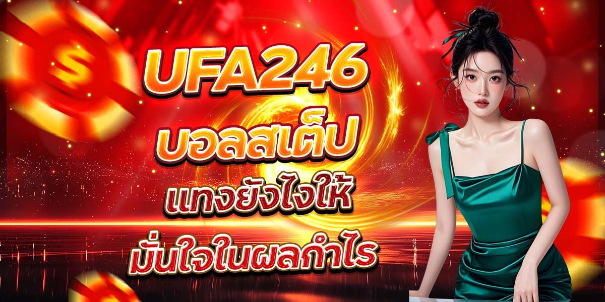 UFA246 บอลสเต็ป แทงยังไงให้มั่นใจในผลกำไร