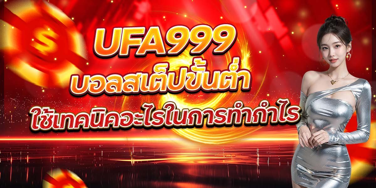 UFA999 บอลสเต็ปขั้นต่ำ ใช้เทคนิคอะไรในการทำกำไร